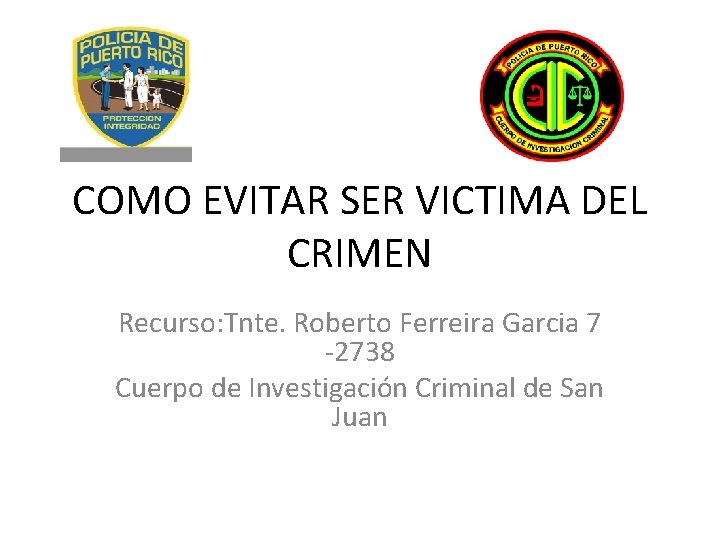 COMO EVITAR SER VICTIMA DEL CRIMEN Recurso: Tnte. Roberto Ferreira Garcia 7 -2738 Cuerpo