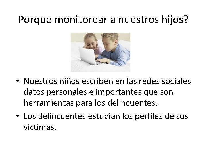 Porque monitorear a nuestros hijos? • Nuestros niños escriben en las redes sociales datos