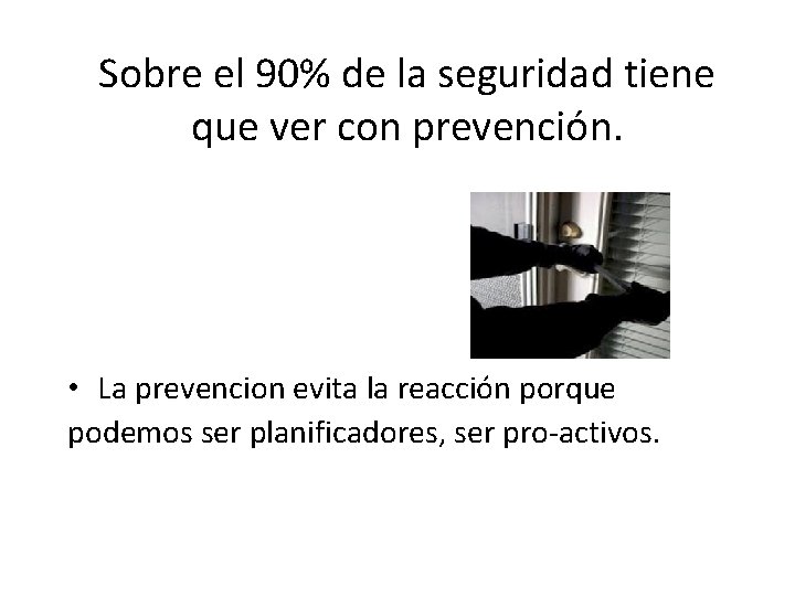 Sobre el 90% de la seguridad tiene que ver con prevención. • La prevencion