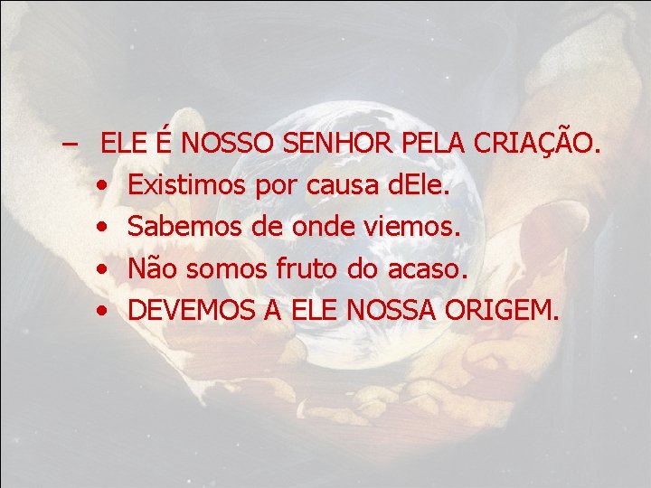 – ELE É NOSSO SENHOR PELA CRIAÇÃO. • Existimos por causa d. Ele. •