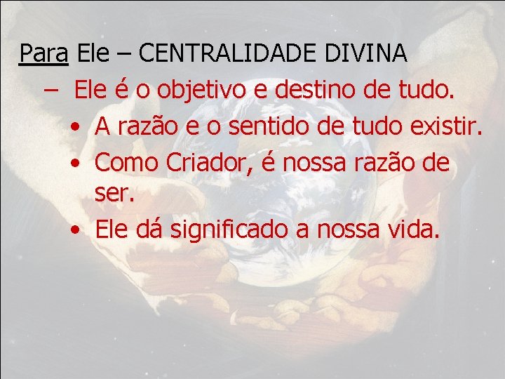 Para Ele – CENTRALIDADE DIVINA – Ele é o objetivo e destino de tudo.