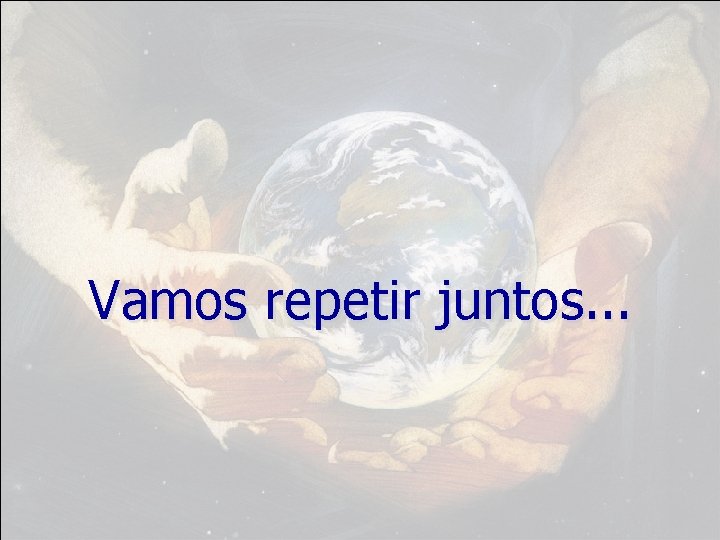 Vamos repetir juntos. . . 