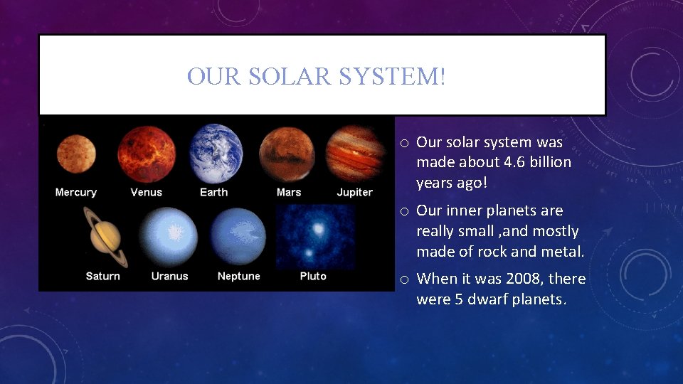 OUR SOLAR SYSTEM! o Our solar system was made about 4. 6 billion years