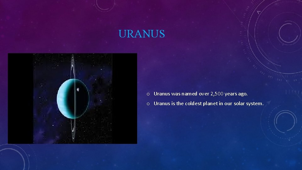 URANUS o Uranus was named over 2, 500 years ago. o Uranus is the