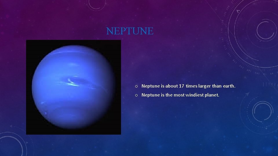 NEPTUNE o Neptune is about 17 times larger than earth. o Neptune is the