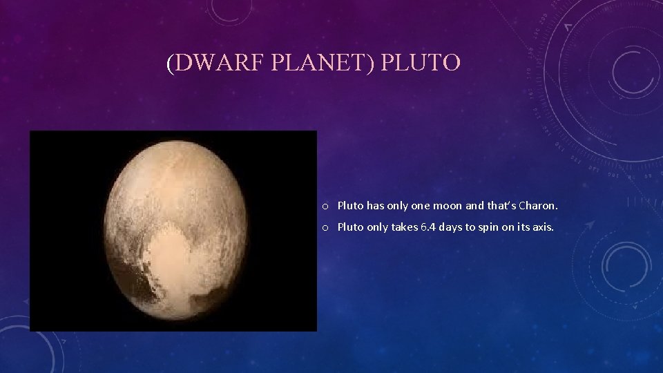 (DWARF PLANET) PLUTO o Pluto has only one moon and that’s Charon. o Pluto