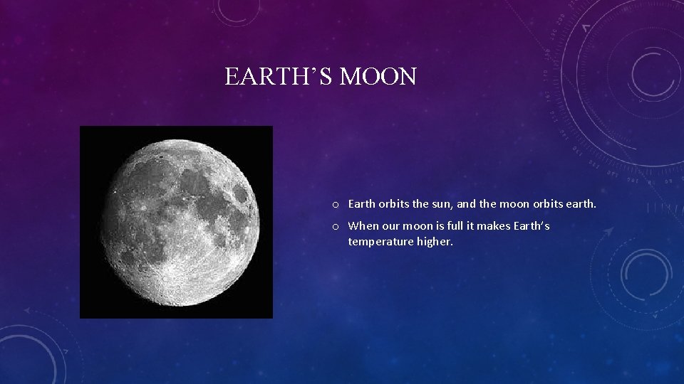 EARTH’S MOON o Earth orbits the sun, and the moon orbits earth. o When