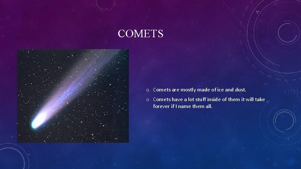 COMETS o Comets are mostly made of ice and dust. o Comets have a