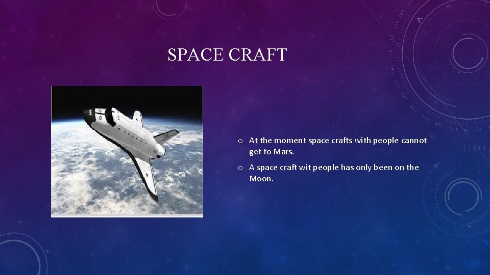 SPACE CRAFT o At the moment space crafts with people cannot get to Mars.