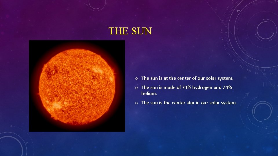 THE SUN o The sun is at the center of our solar system. o