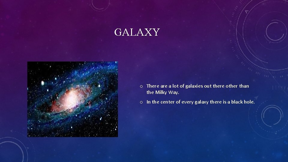 GALAXY o There a lot of galaxies out there other than the Milky Way.