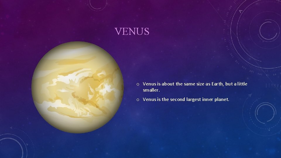 VENUS o Venus is about the same size as Earth, but a little smaller.