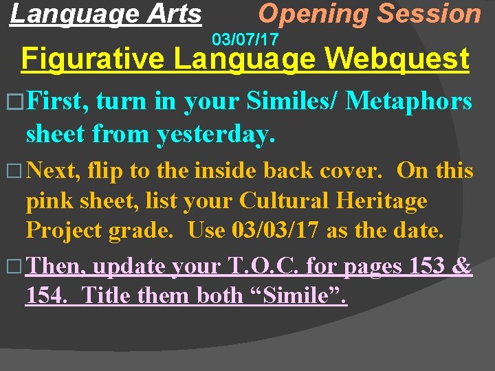 Language Arts Opening Session 03/07/17 Figurative Language Webquest �First, turn in your Similes/ Metaphors