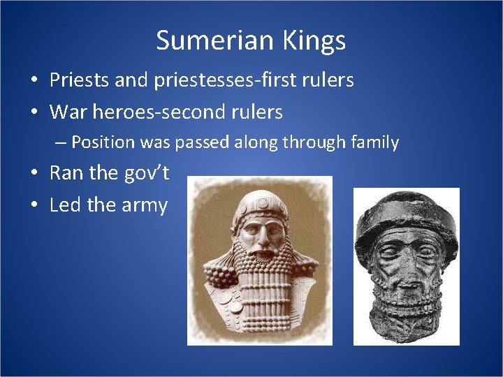 Sumerian Kings • Priests and priestesses-first rulers • War heroes-second rulers – Position was