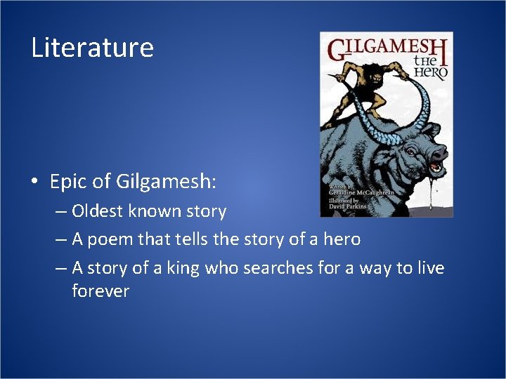 Literature • Epic of Gilgamesh: – Oldest known story – A poem that tells