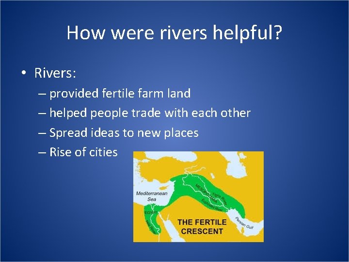 How were rivers helpful? • Rivers: – provided fertile farm land – helped people