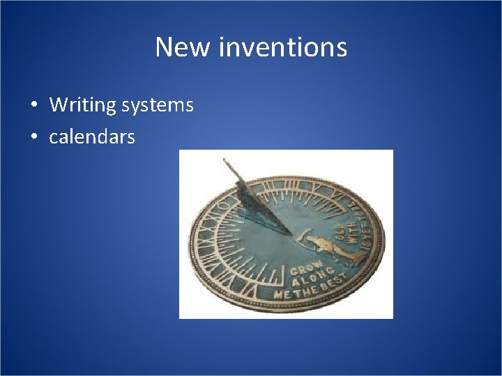 New inventions • Writing systems • calendars 