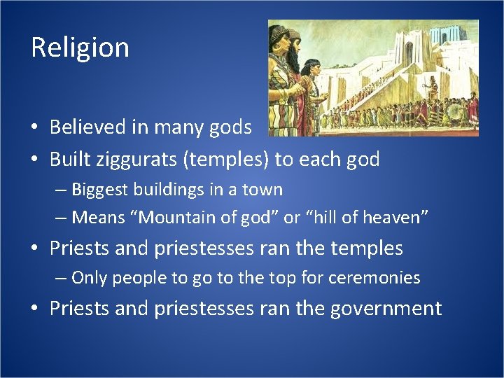 Religion • Believed in many gods • Built ziggurats (temples) to each god –