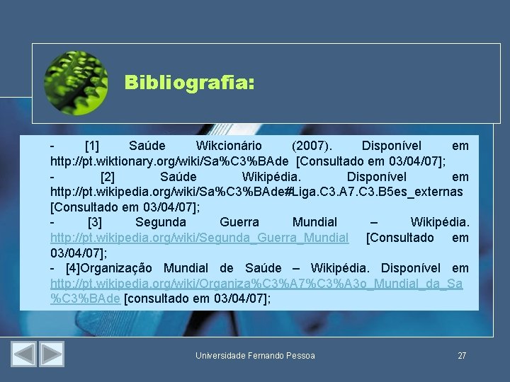 Bibliografia: [1] Saúde Wikcionário (2007). Disponível em http: //pt. wiktionary. org/wiki/Sa%C 3%BAde [Consultado em