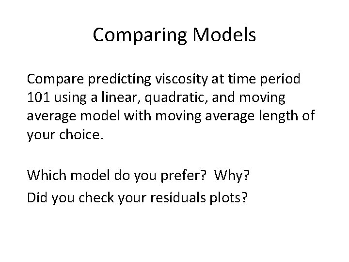 Comparing Models Compare predicting viscosity at time period 101 using a linear, quadratic, and
