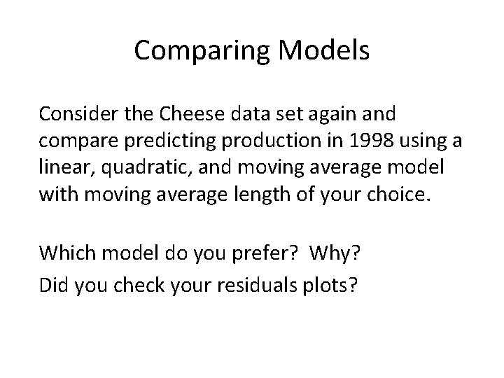 Comparing Models Consider the Cheese data set again and compare predicting production in 1998
