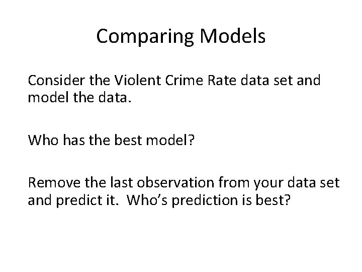 Comparing Models Consider the Violent Crime Rate data set and model the data. Who