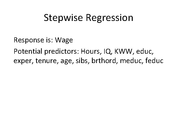 Stepwise Regression Response is: Wage Potential predictors: Hours, IQ, KWW, educ, exper, tenure, age,
