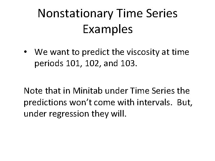 Nonstationary Time Series Examples • We want to predict the viscosity at time periods