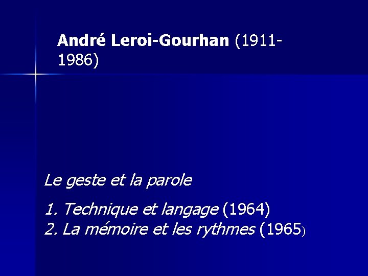 André Leroi-Gourhan (19111986) Le geste et la parole 1. Technique et langage (1964) 2.