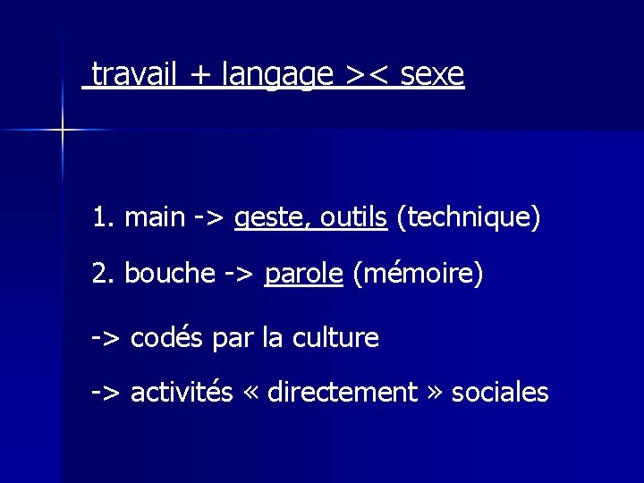 travail + langage >< sexe 1. main -> geste, outils (technique) 2. bouche -> travail + langage >< sexe 1. main -> geste, outils (technique) 2. bouche ->