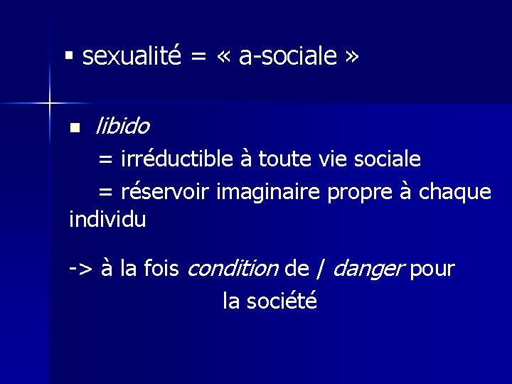 § sexualité = « a-sociale » n libido = irréductible à toute vie sociale