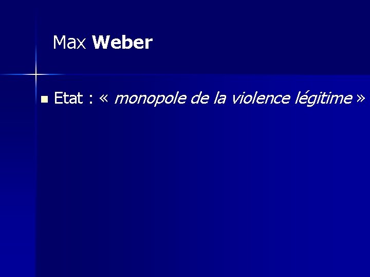 Max Weber n Etat : « monopole de la violence légitime » 