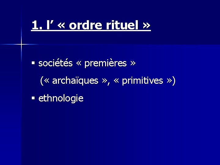 1. l’ « ordre rituel » § sociétés « premières » ( « archaïques