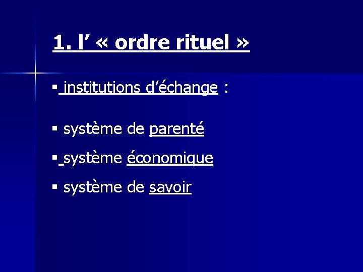 1. l’ « ordre rituel » § institutions d’échange : § système de parenté