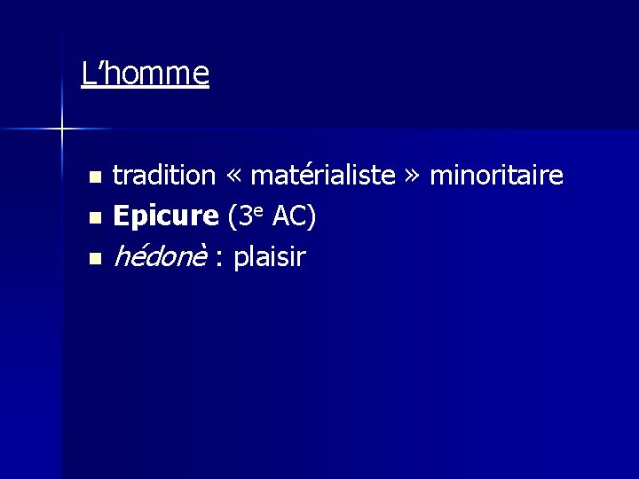 L’homme n n n tradition « matérialiste » minoritaire Epicure (3 e AC) hédonè