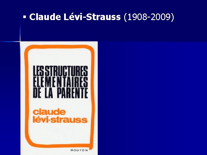 § Claude Lévi-Strauss (1908 -2009) 