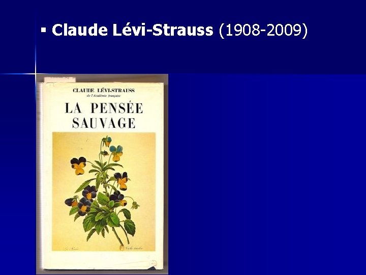 § Claude Lévi-Strauss (1908 -2009) 