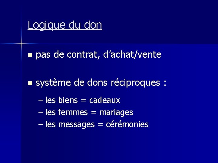 Logique du don n pas de contrat, d’achat/vente n système de dons réciproques :