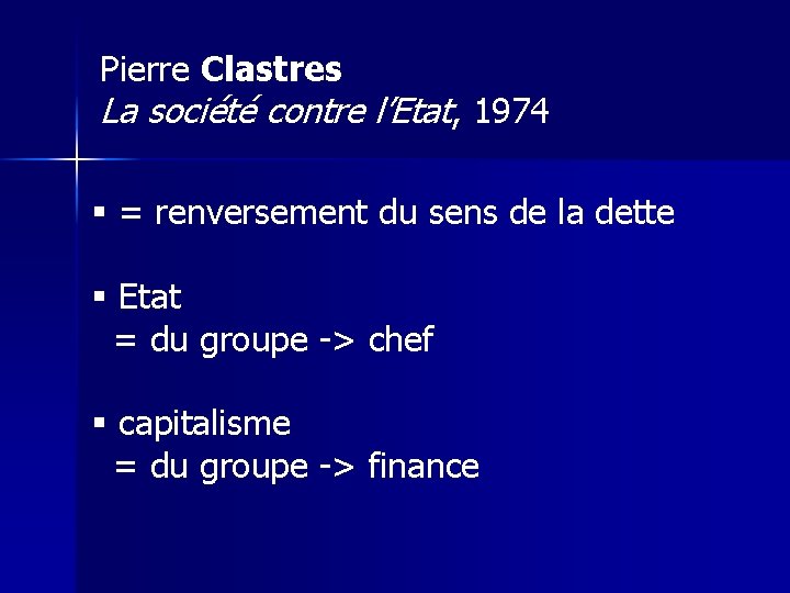 Pierre Clastres La société contre l’Etat, 1974 § = renversement du sens de la