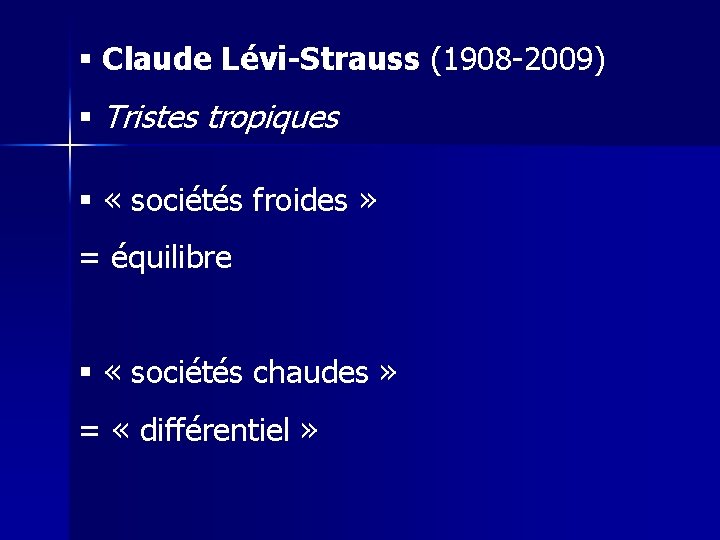 § Claude Lévi-Strauss (1908 -2009) § Tristes tropiques § « sociétés froides » =