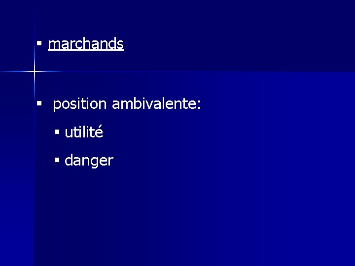 § marchands § position ambivalente: § utilité § danger 