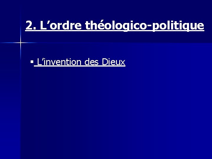 2. L’ordre théologico-politique § L’invention des Dieux 