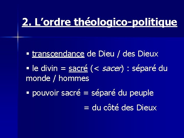 2. L’ordre théologico-politique § transcendance de Dieu / des Dieux § le divin =