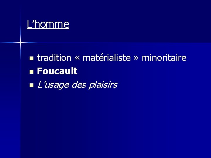 L’homme tradition « matérialiste » minoritaire n Foucault n n L’usage des plaisirs 