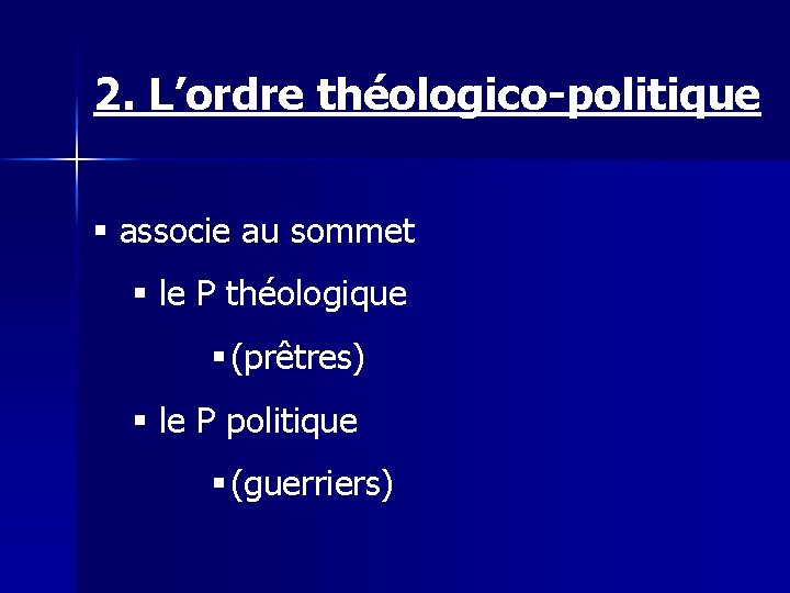 2. L’ordre théologico-politique § associe au sommet § le P théologique § (prêtres) §