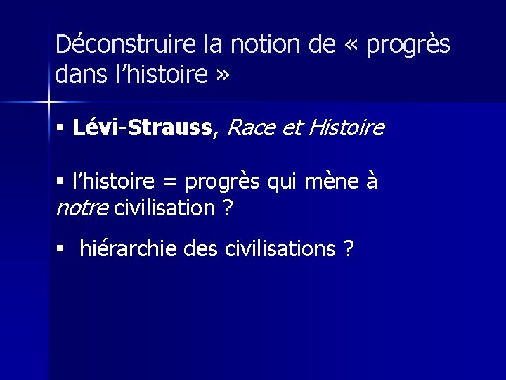 Déconstruire la notion de « progrès dans l’histoire » § Lévi-Strauss, Race et Histoire