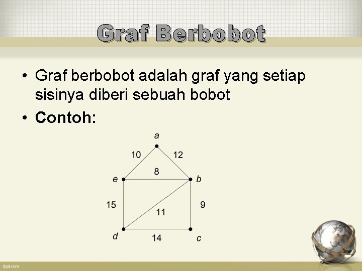 Graf Berbobot • Graf berbobot adalah graf yang setiap sisinya diberi sebuah bobot •