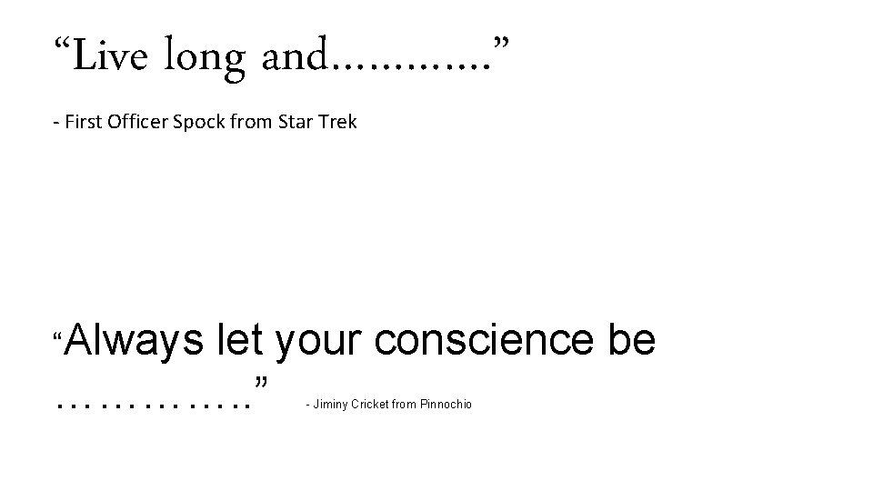 “Live long and…………. ” - First Officer Spock from Star Trek “Always let your