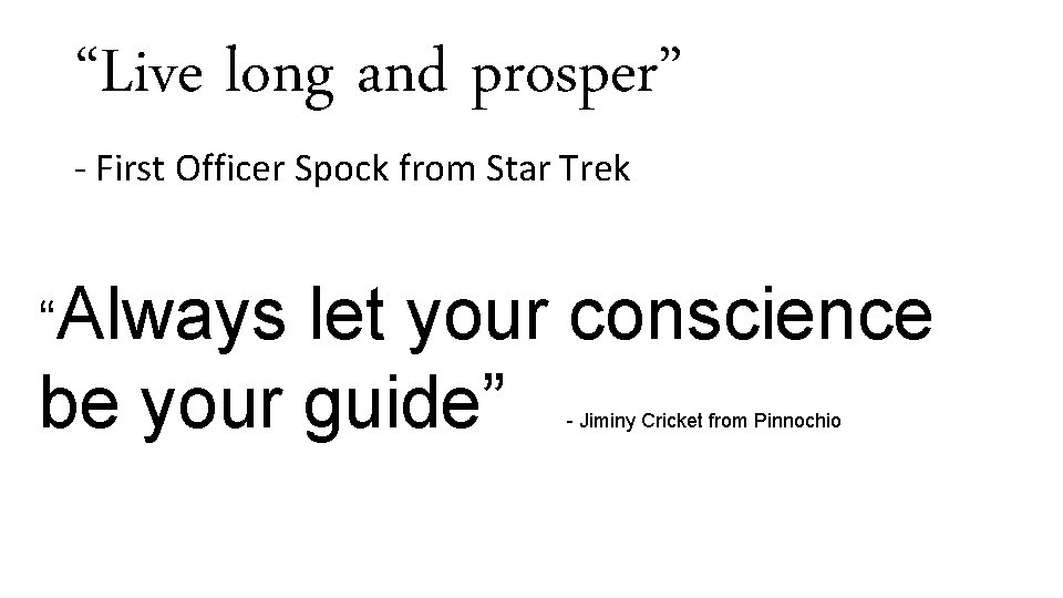 “Live long and prosper” - First Officer Spock from Star Trek “Always let your