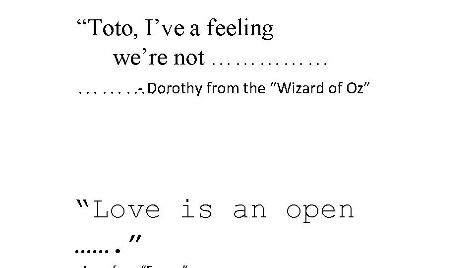 “Toto, I’ve a feeling we’re not …………… - Dorothy from the “Wizard of Oz”